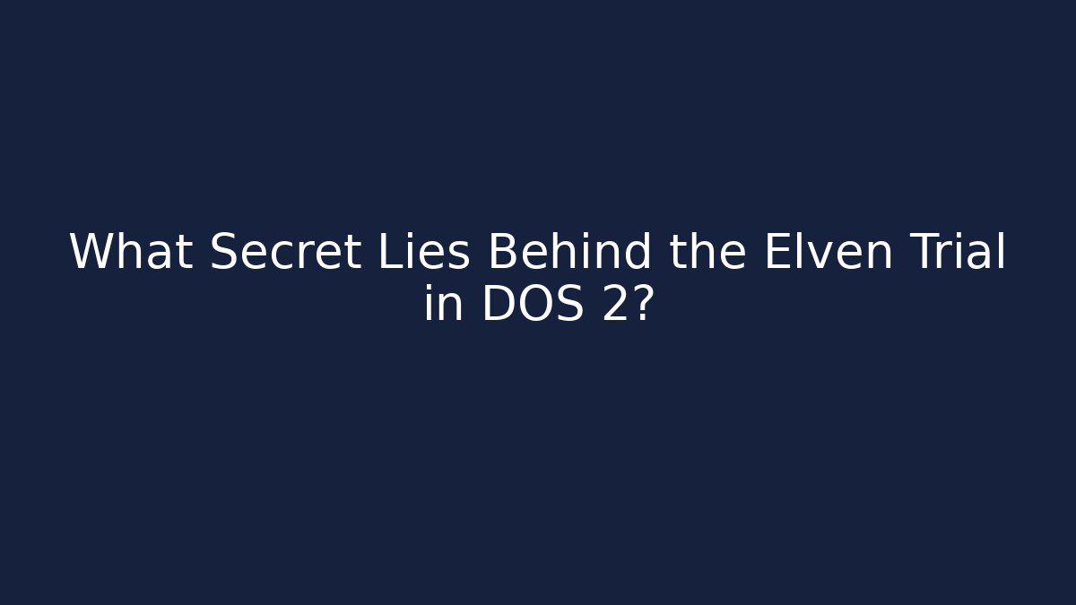 What Secret Lies Behind the Elven Trial in DOS 2? - Critter Realm