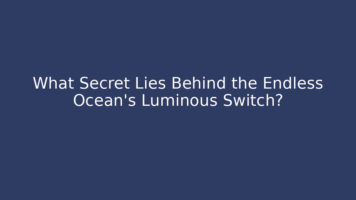 What Secret Lies Behind the Endless Ocean's Luminous Switch?