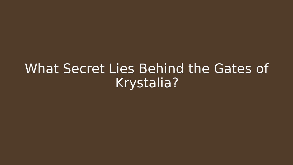 What Secret Lies Behind the Gates of Krystalia?