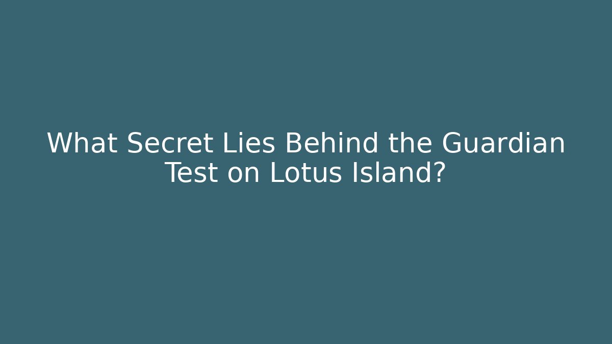 What Secret Lies Behind the Guardian Test on Lotus Island?