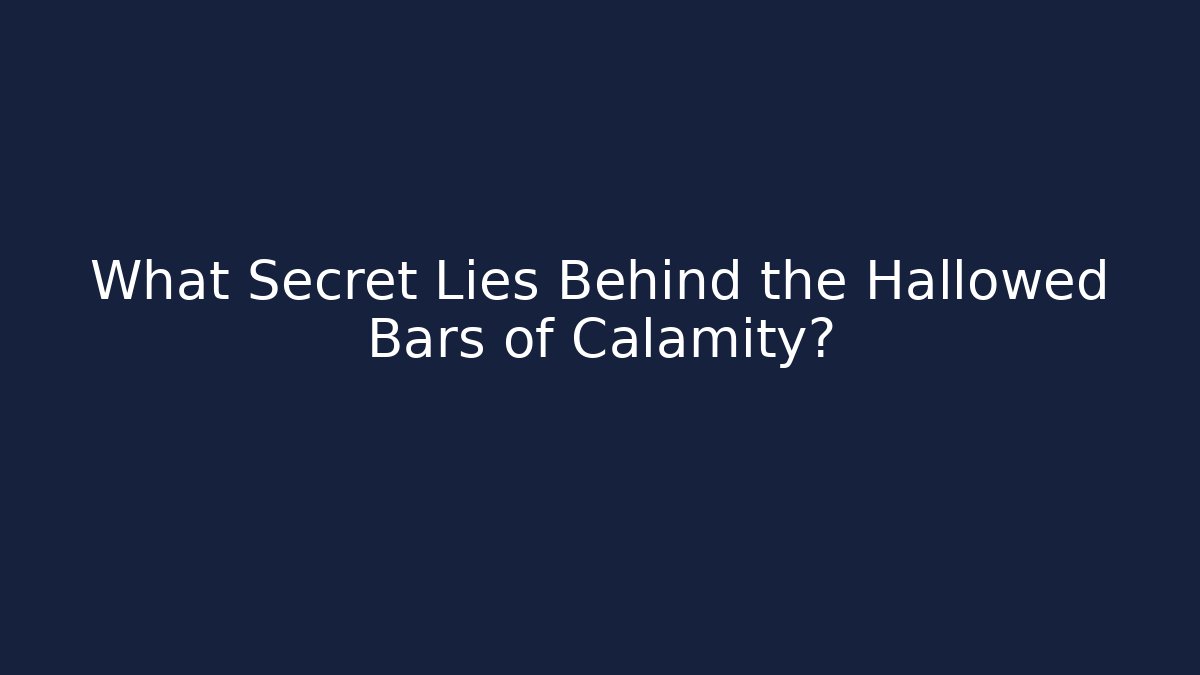 What Secret Lies Behind the Hallowed Bars of Calamity?