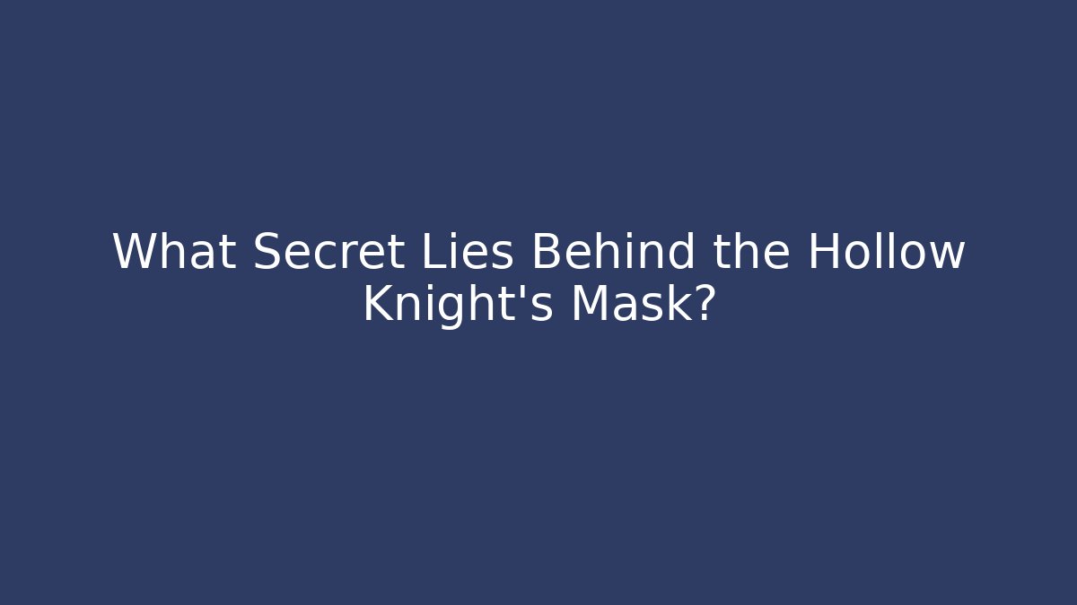 What Secret Lies Behind the Hollow Knight's Mask?