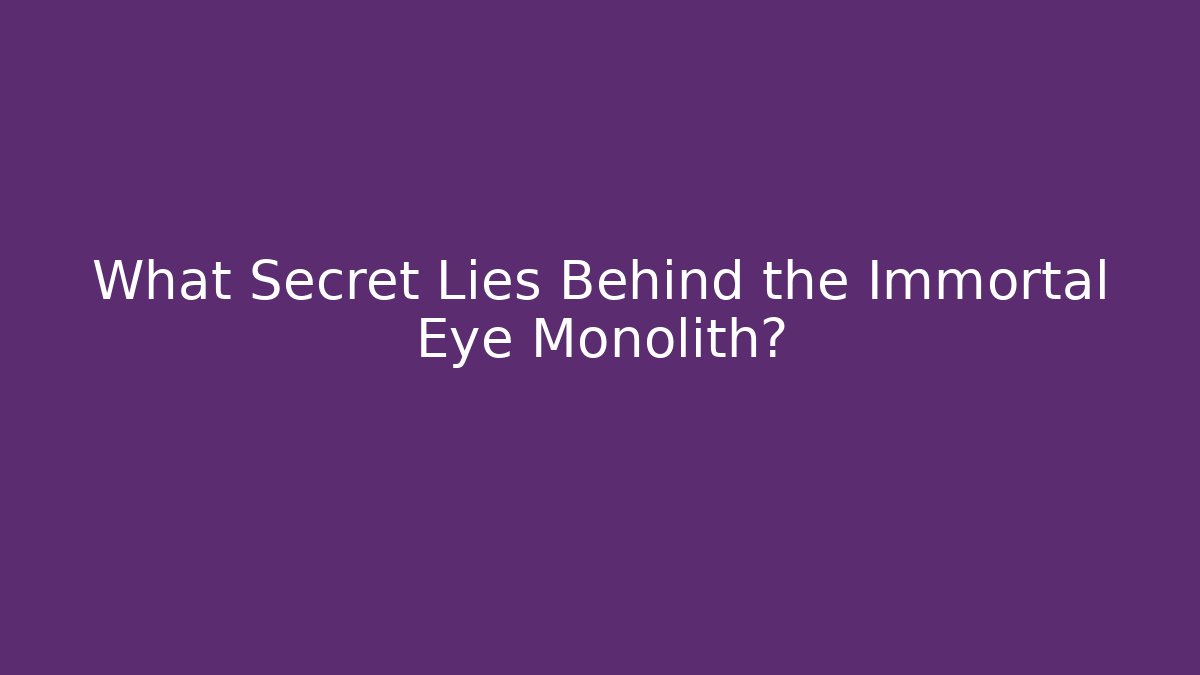 What Secret Lies Behind the Immortal Eye Monolith?