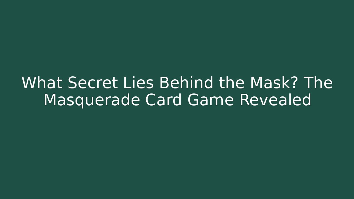 What Secret Lies Behind the Mask? The Masquerade Card Game Revealed