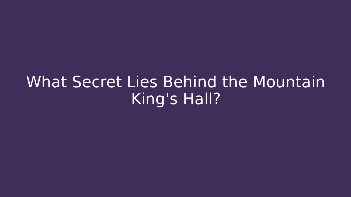 What Secret Lies Behind the Mountain King's Hall?