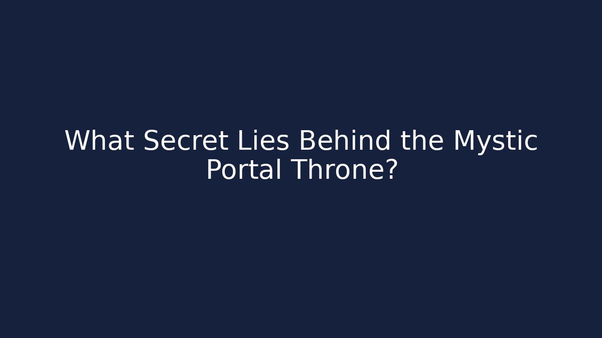 What Secret Lies Behind the Mystic Portal Throne?