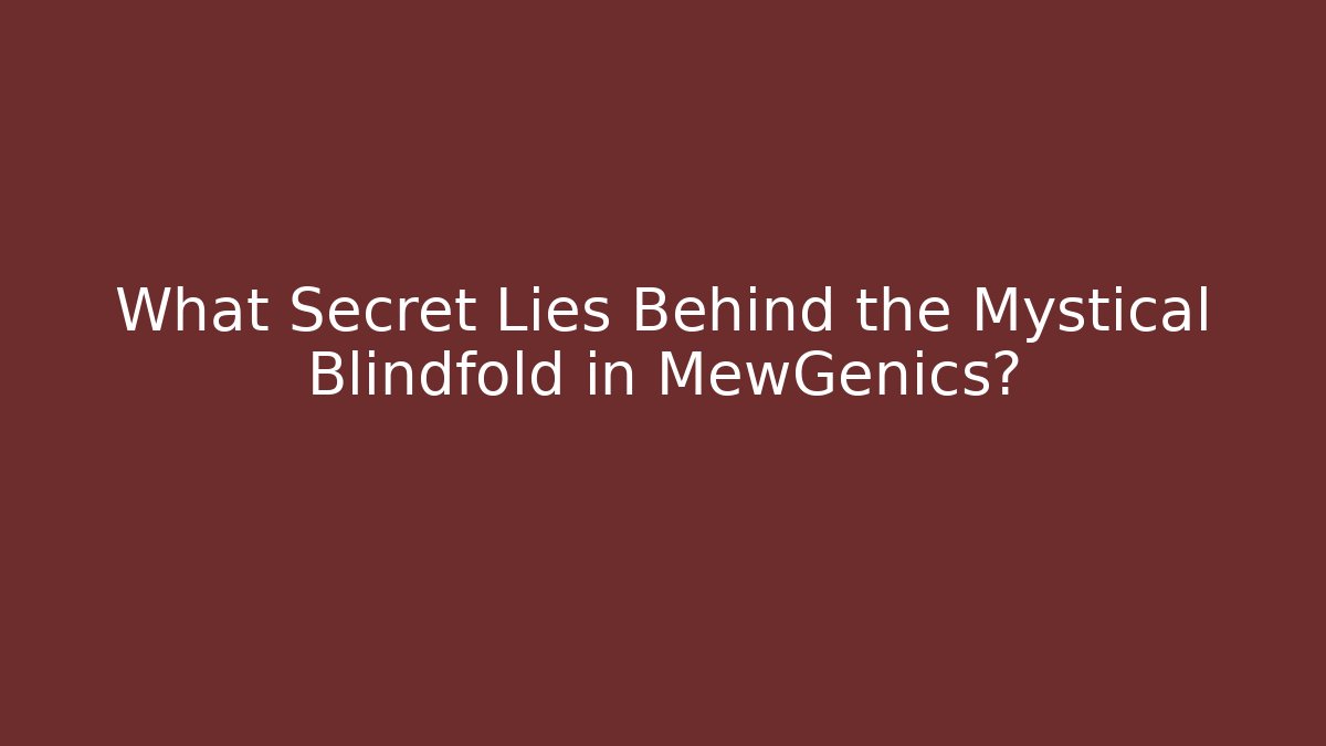 What Secret Lies Behind the Mystical Blindfold in MewGenics?