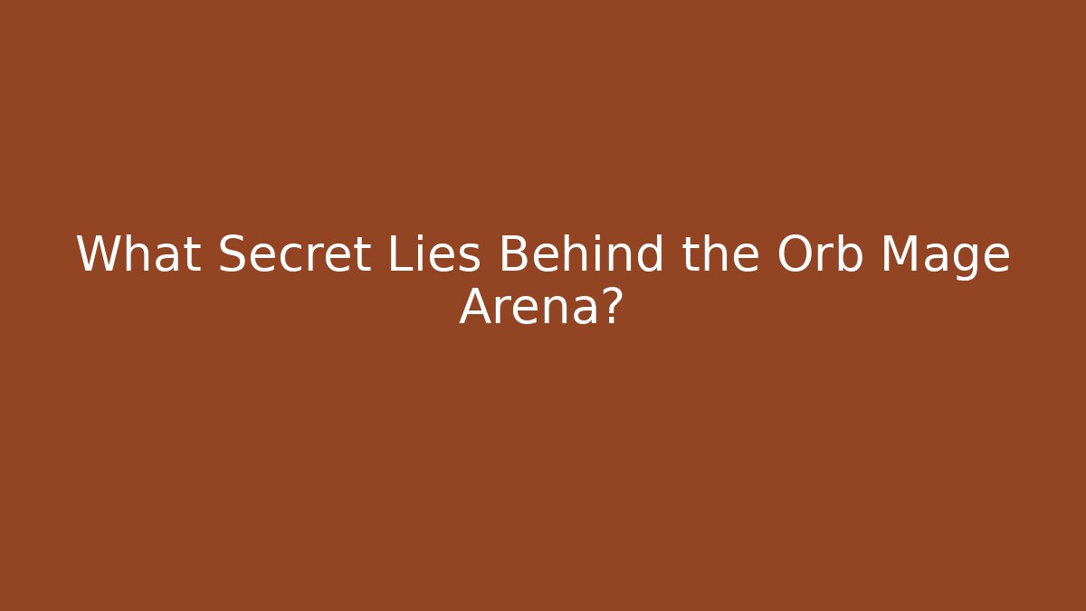 What Secret Lies Behind the Orb Mage Arena?
