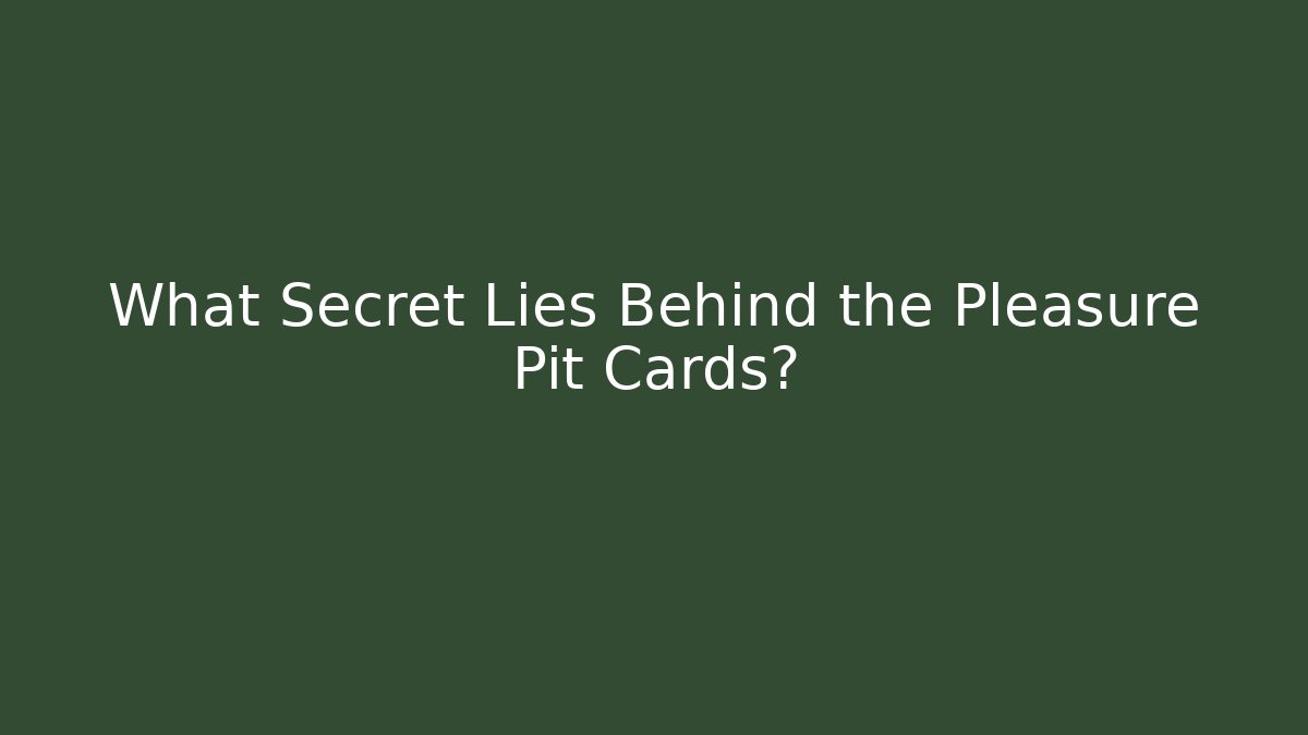 What Secret Lies Behind the Pleasure Pit Cards?