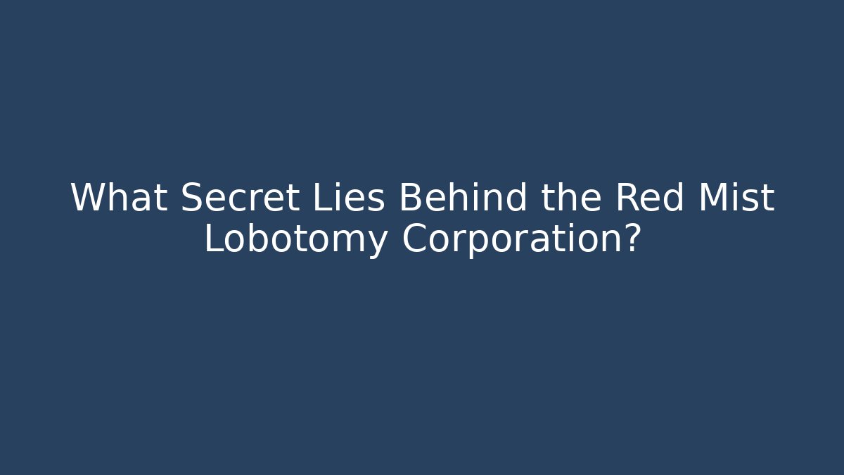 What Secret Lies Behind the Red Mist Lobotomy Corporation?