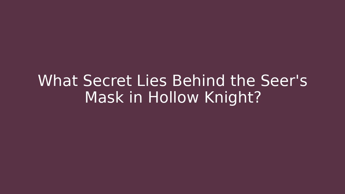 What Secret Lies Behind the Seer's Mask in Hollow Knight? - Critter Realm