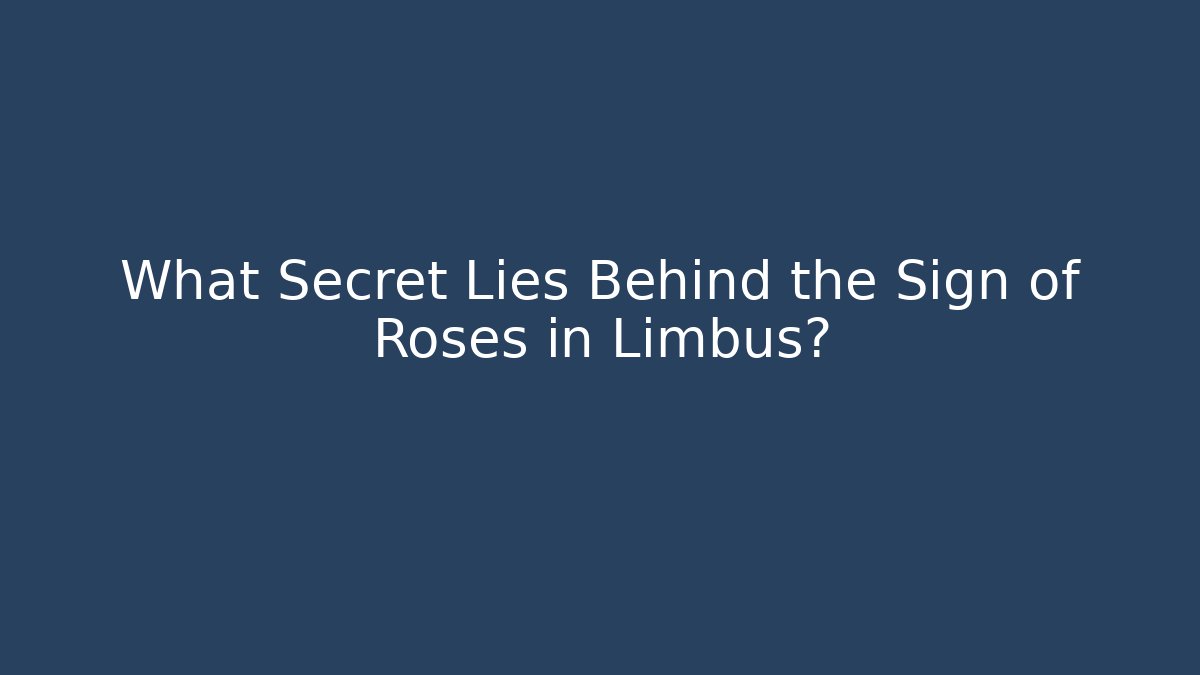 What Secret Lies Behind the Sign of Roses in Limbus?