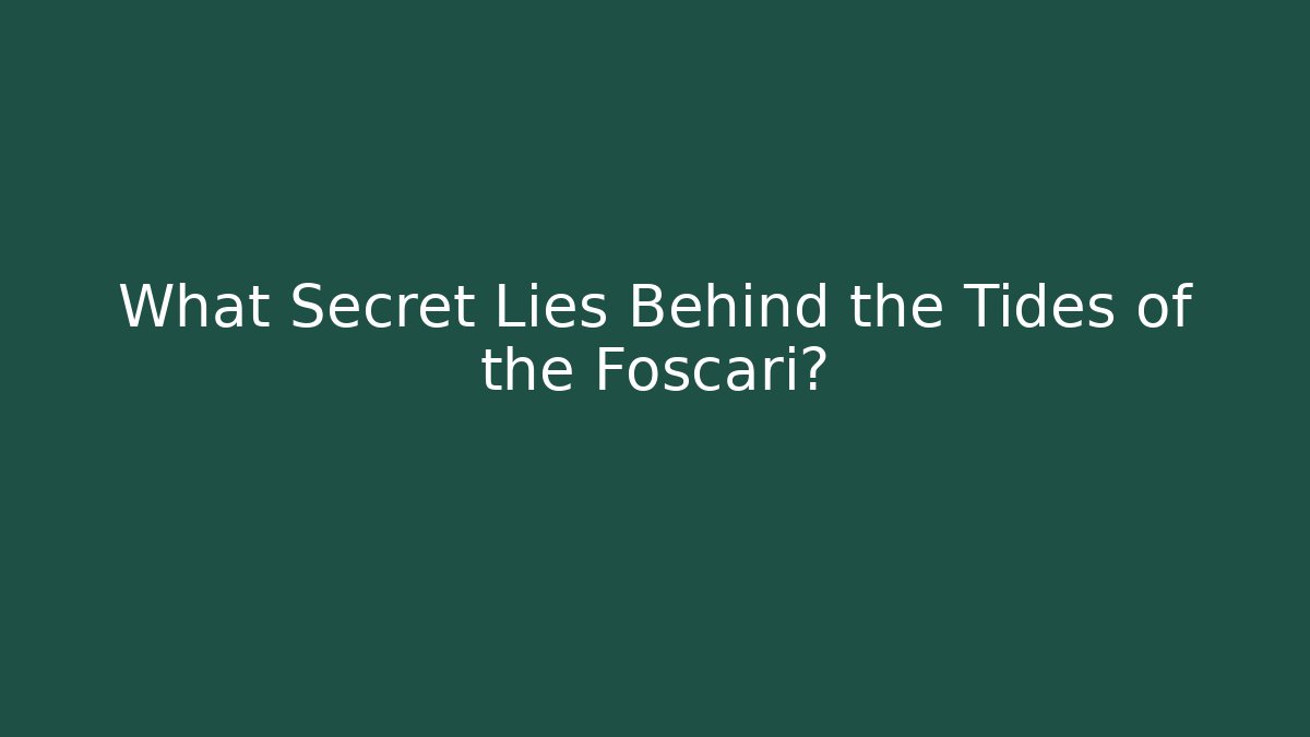 What Secret Lies Behind the Tides of the Foscari?