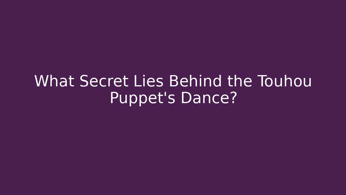 What Secret Lies Behind the Touhou Puppet's Dance?