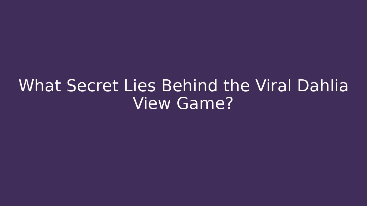 What Secret Lies Behind the Viral Dahlia View Game?