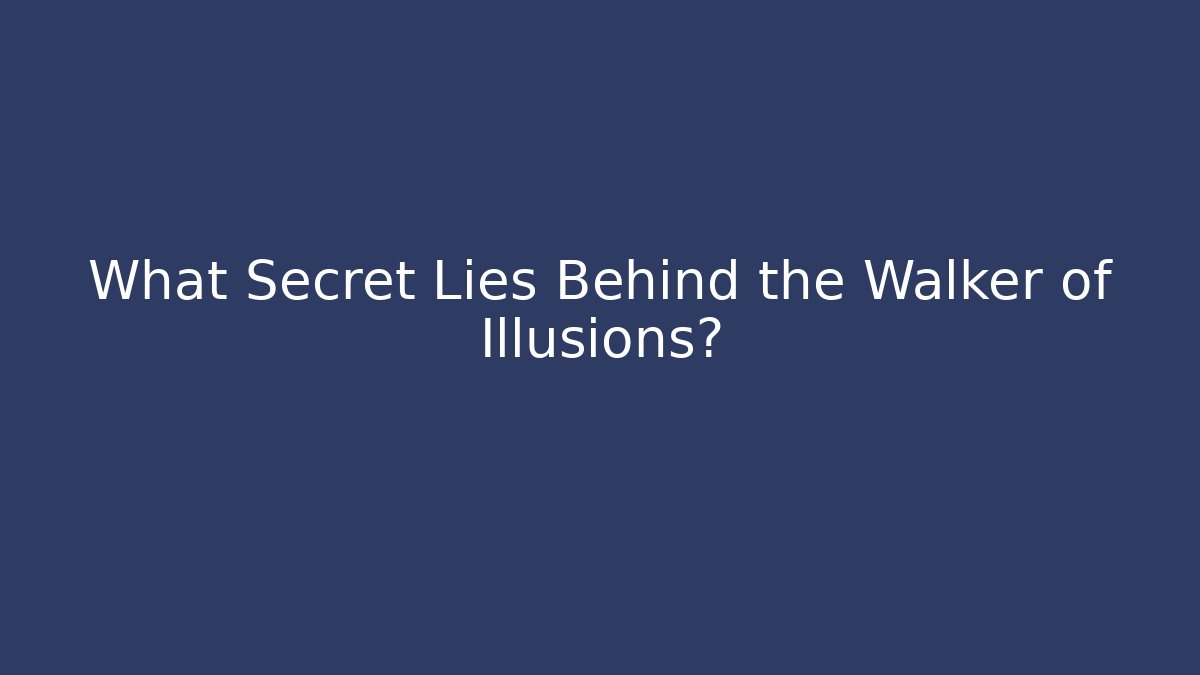 What Secret Lies Behind the Walker of Illusions? - Critter Realm