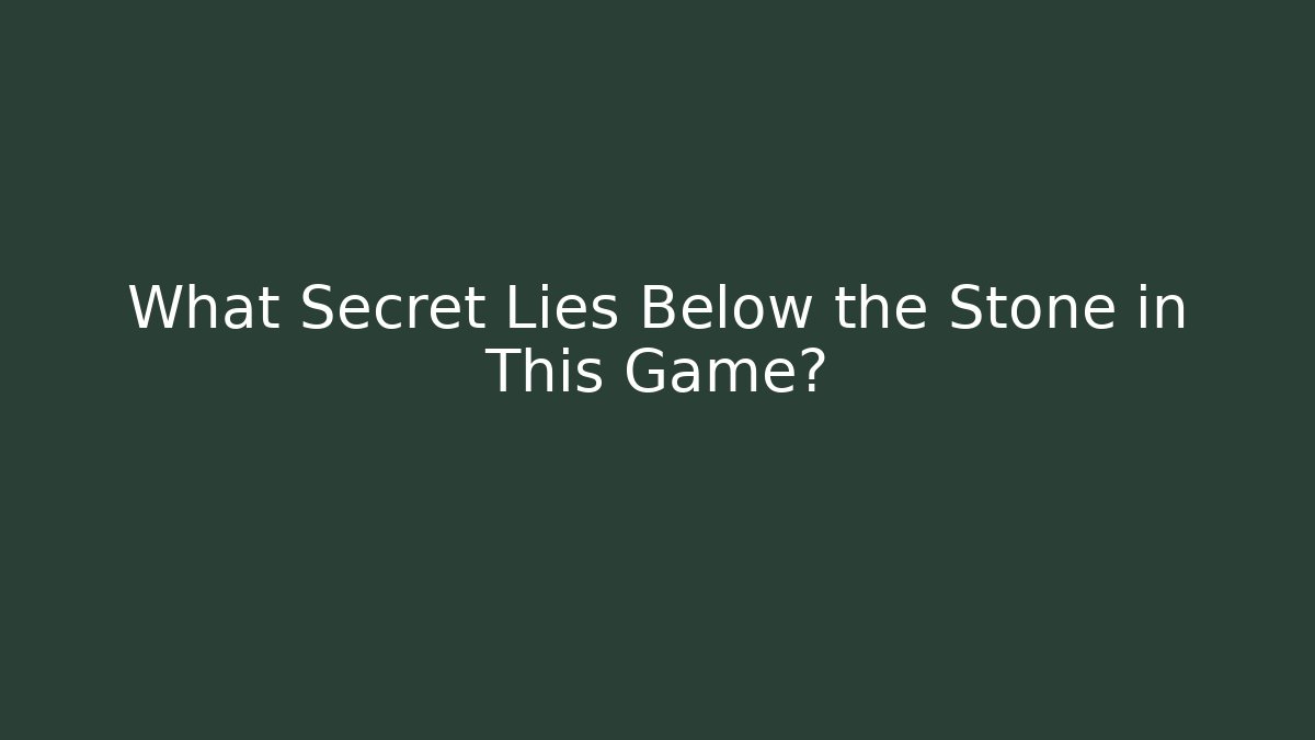 What Secret Lies Below the Stone in This Game?
