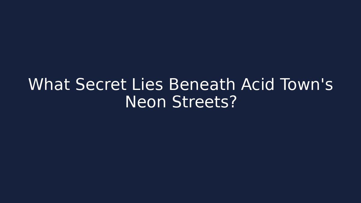 What Secret Lies Beneath Acid Town's Neon Streets?