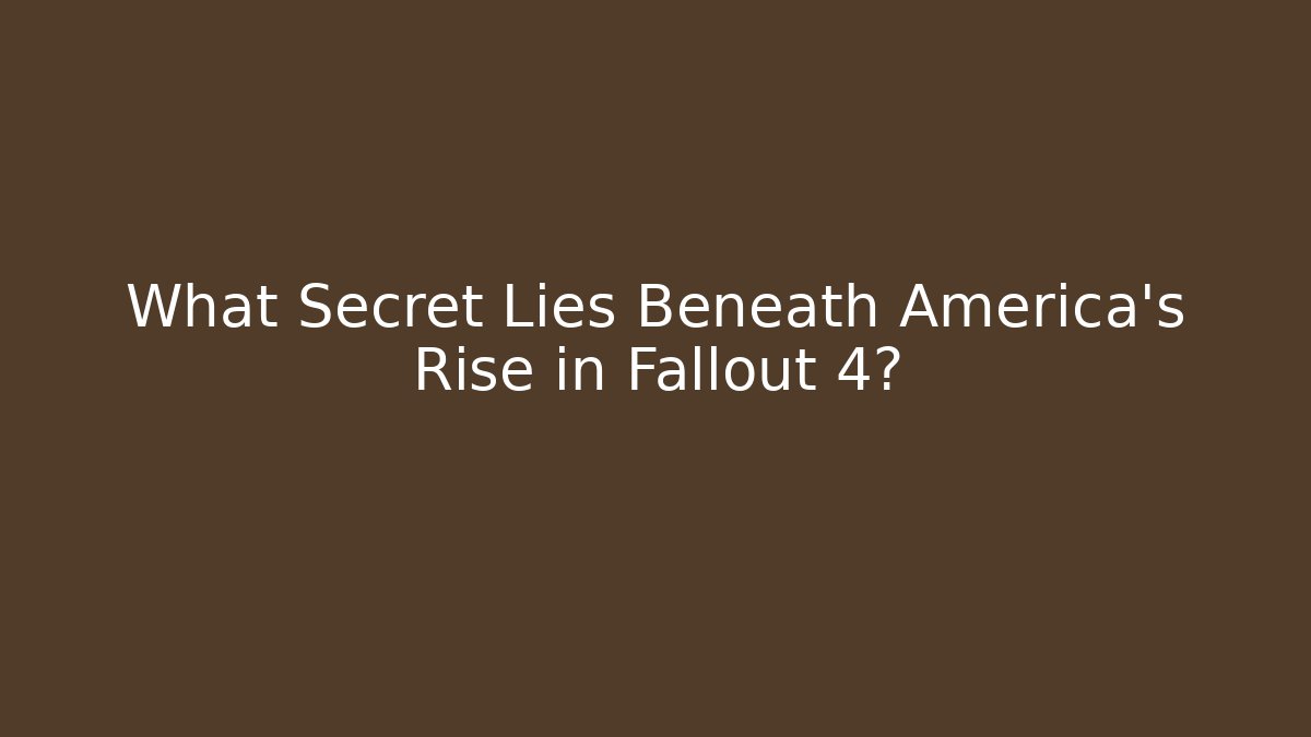 What Secret Lies Beneath America's Rise in Fallout 4?