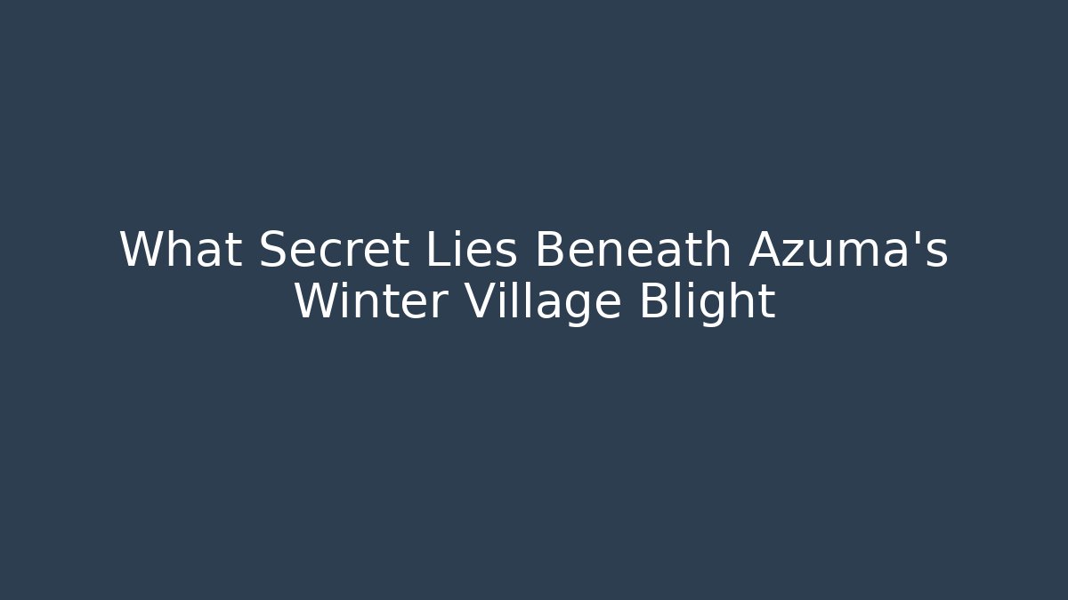 What Secret Lies Beneath Azuma's Winter Village Blight