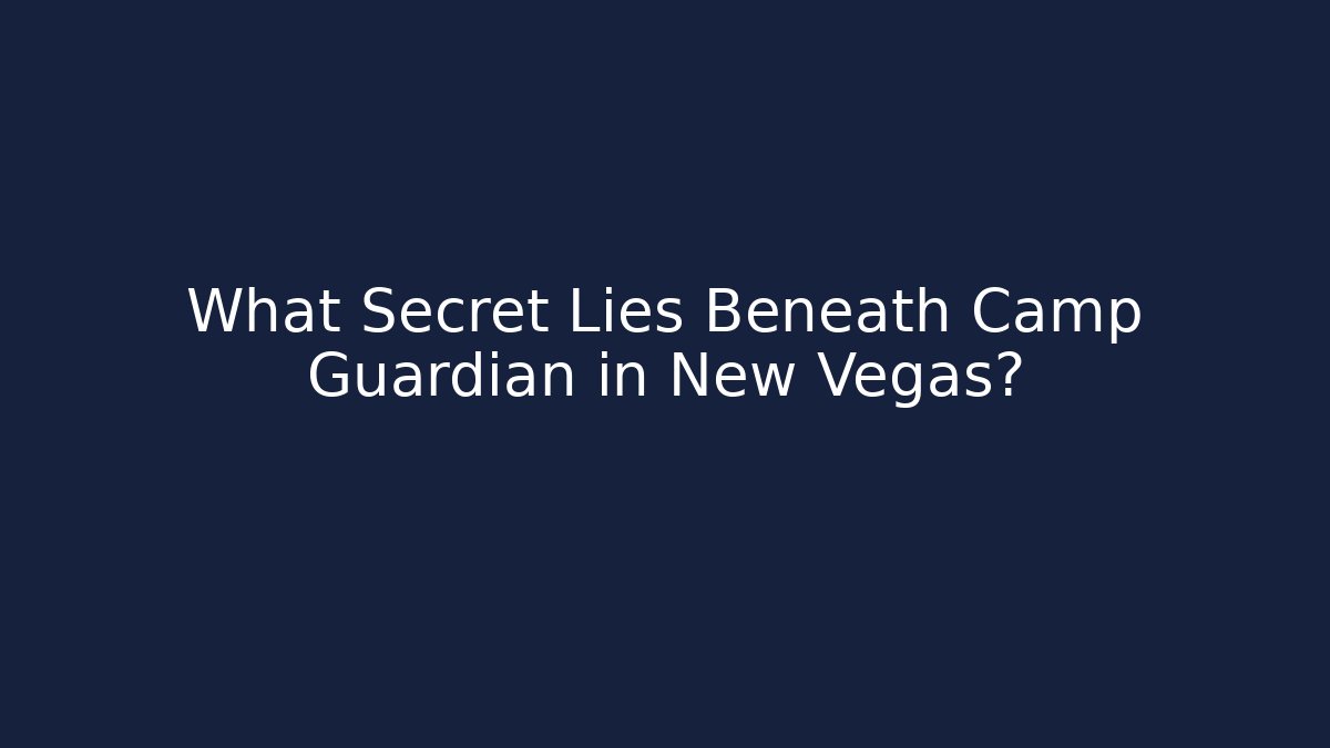 What Secret Lies Beneath Camp Guardian in New Vegas?
