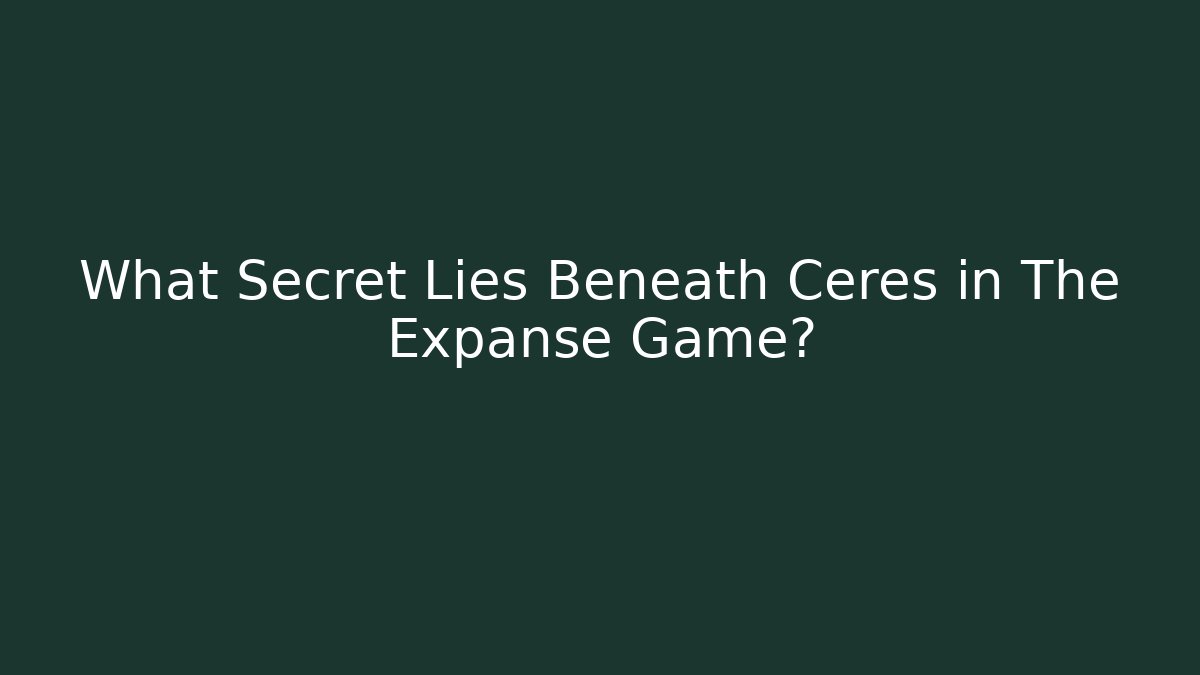 What Secret Lies Beneath Ceres in The Expanse Game?