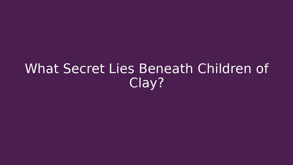 What Secret Lies Beneath Children of Clay?