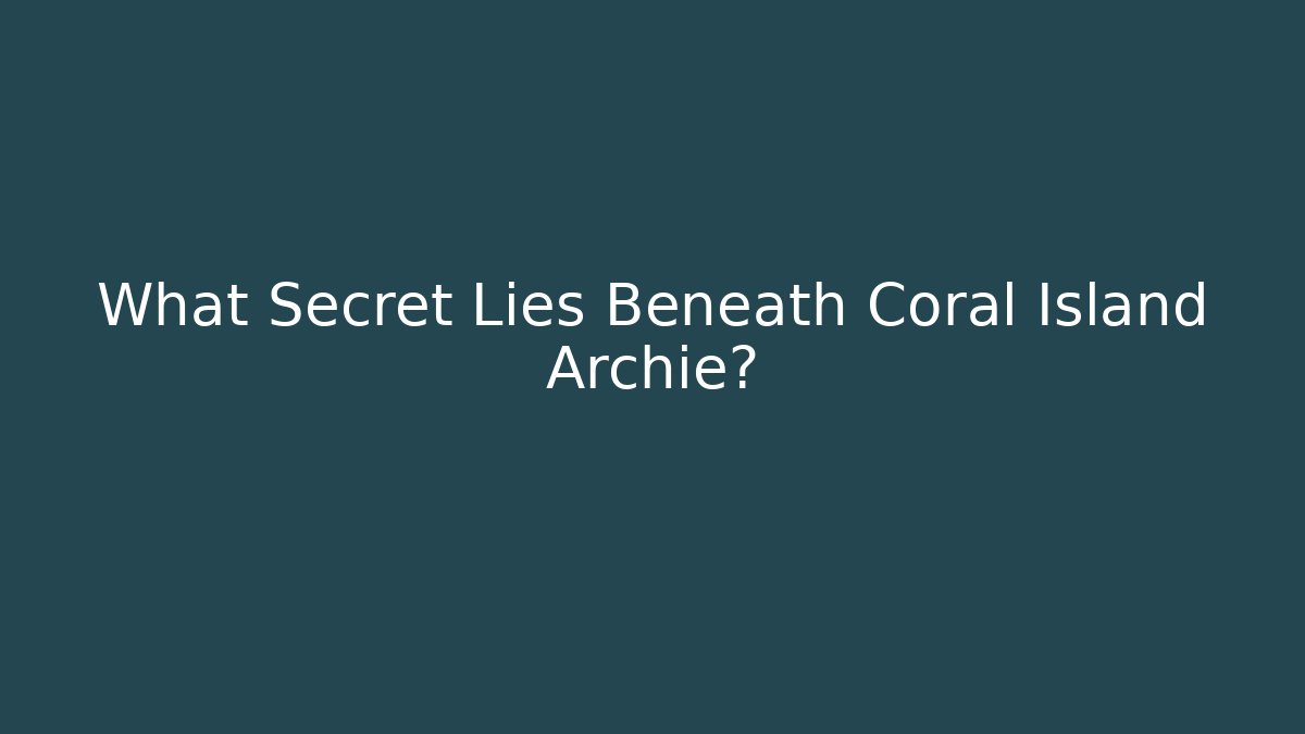 What Secret Lies Beneath Coral Island Archie? - Critter Realm