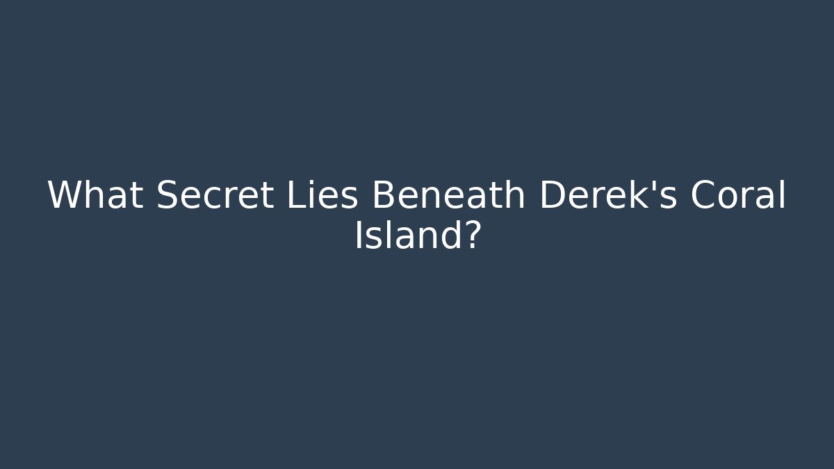 What Secret Lies Beneath Derek's Coral Island?