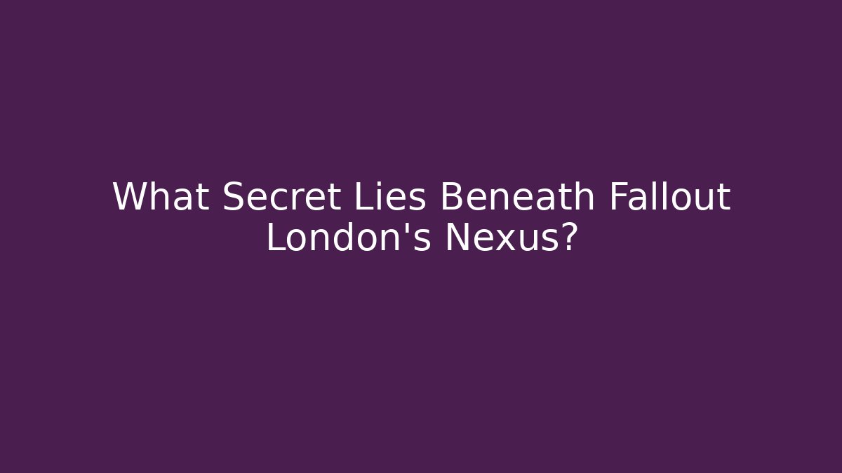 What Secret Lies Beneath Fallout London's Nexus? - Critter Realm