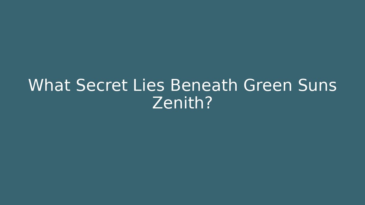 What Secret Lies Beneath Green Suns Zenith?