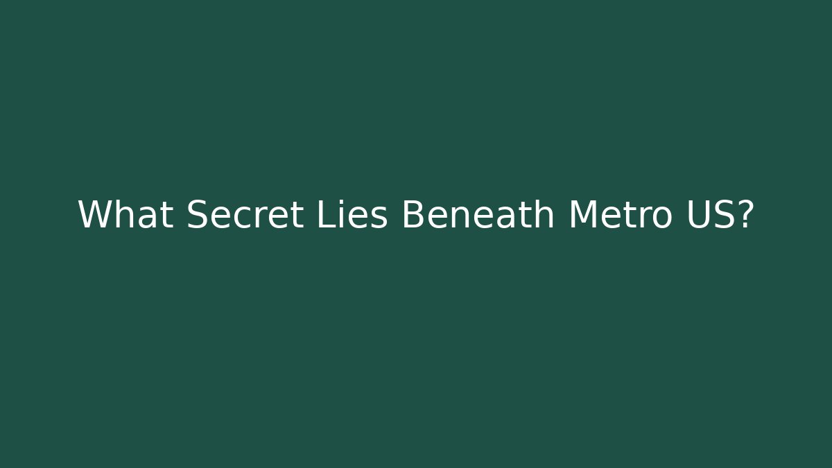 What Secret Lies Beneath Metro US?