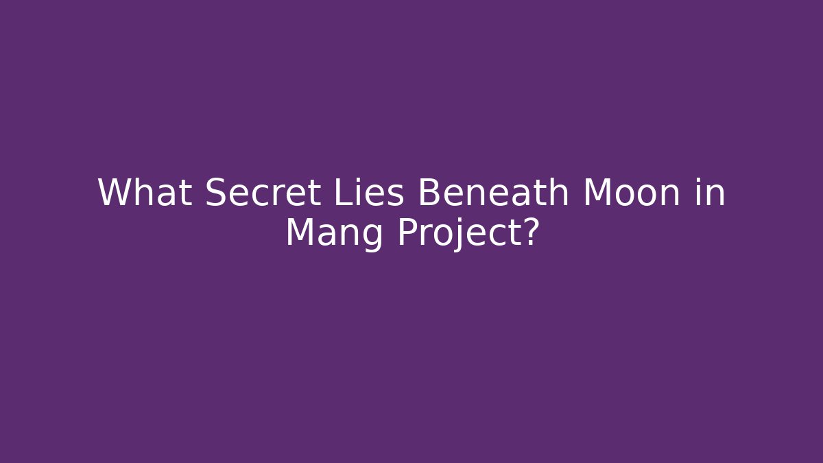 What Secret Lies Beneath Moon in Mang Project?