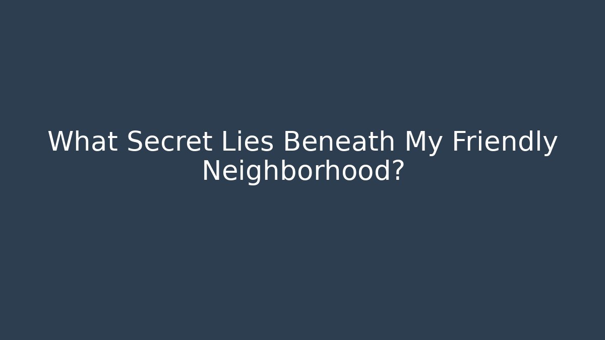 What Secret Lies Beneath My Friendly Neighborhood?