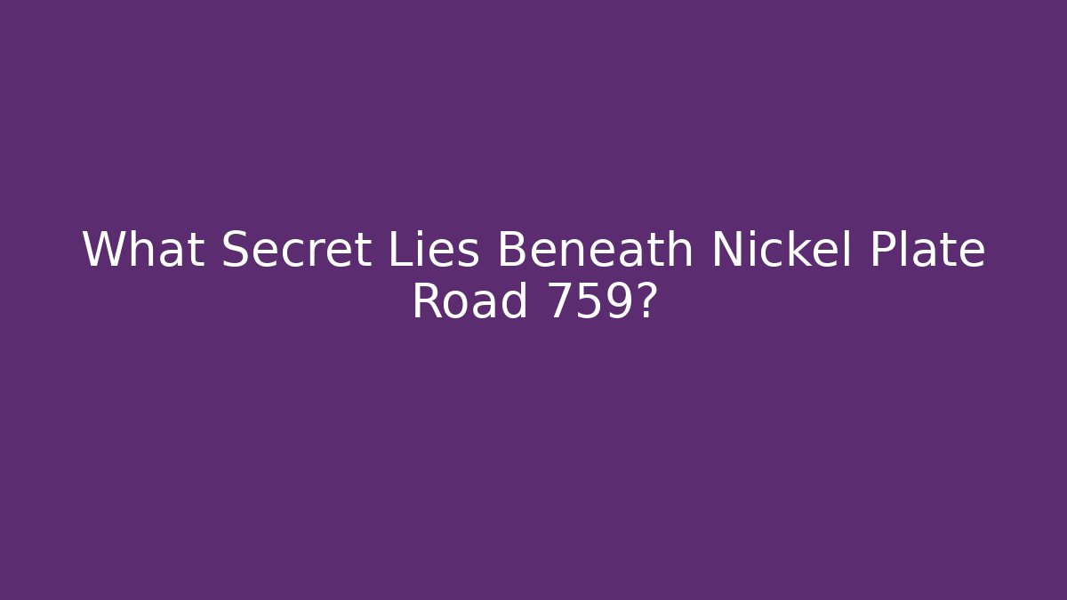 What Secret Lies Beneath Nickel Plate Road 759?