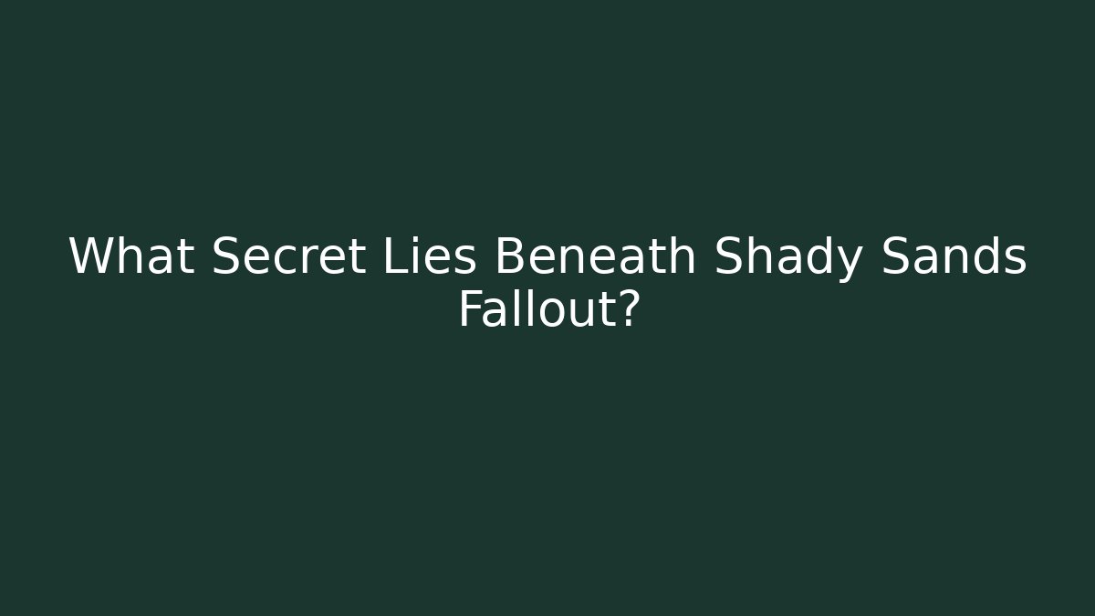 What Secret Lies Beneath Shady Sands Fallout?