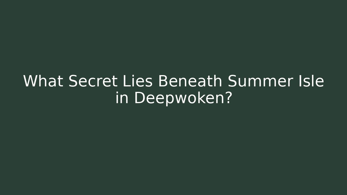 What Secret Lies Beneath Summer Isle in Deepwoken?