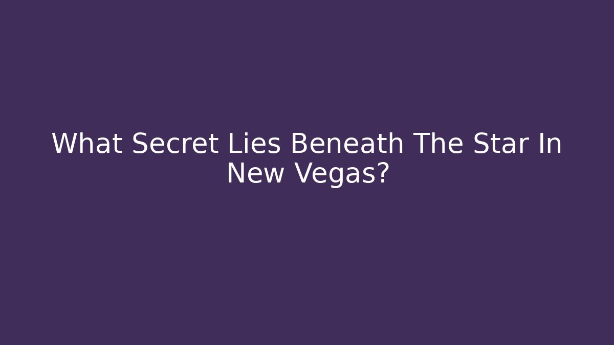 What Secret Lies Beneath The Star In New Vegas?