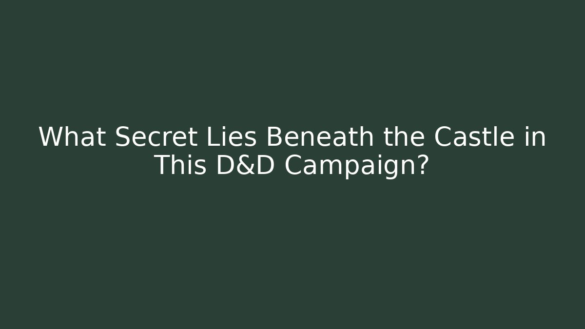 What Secret Lies Beneath the Castle in This D&D Campaign?