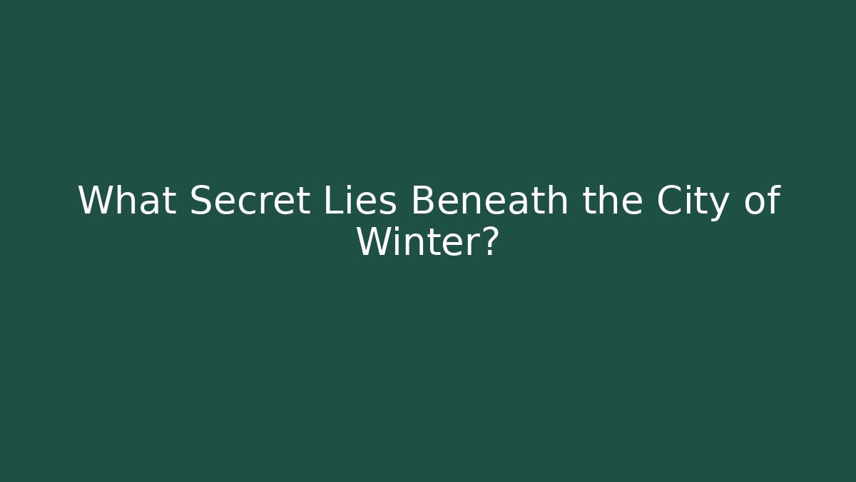 What Secret Lies Beneath the City of Winter?