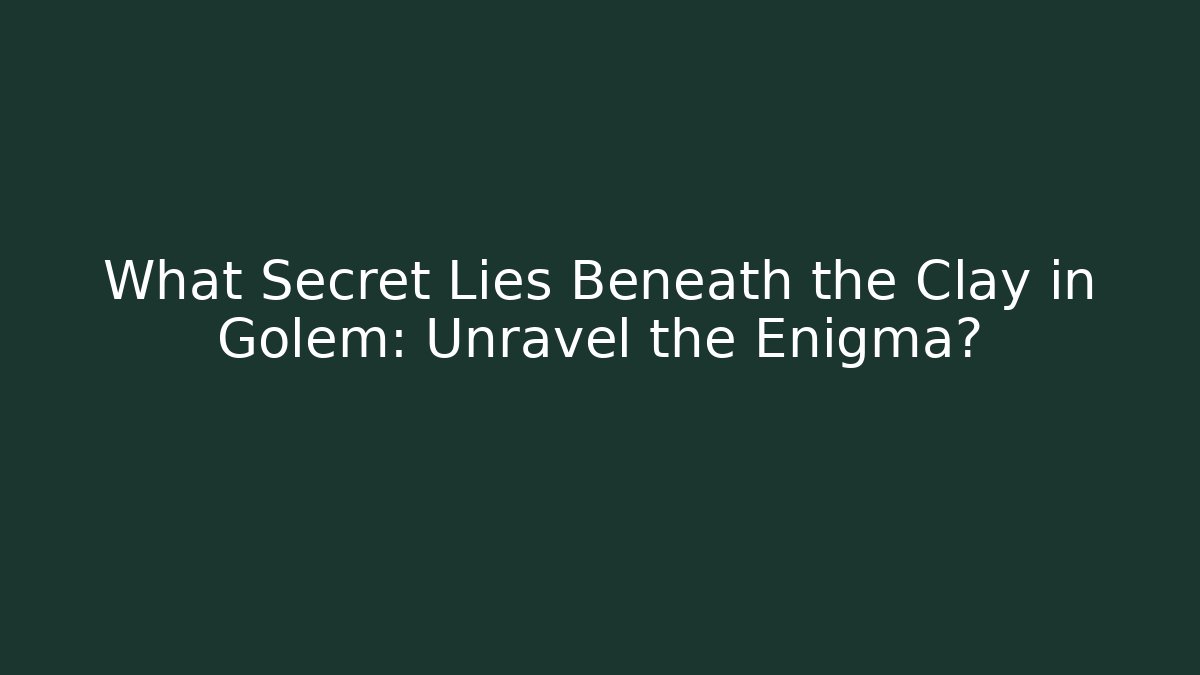 What Secret Lies Beneath the Clay in Golem: Unravel the Enigma?