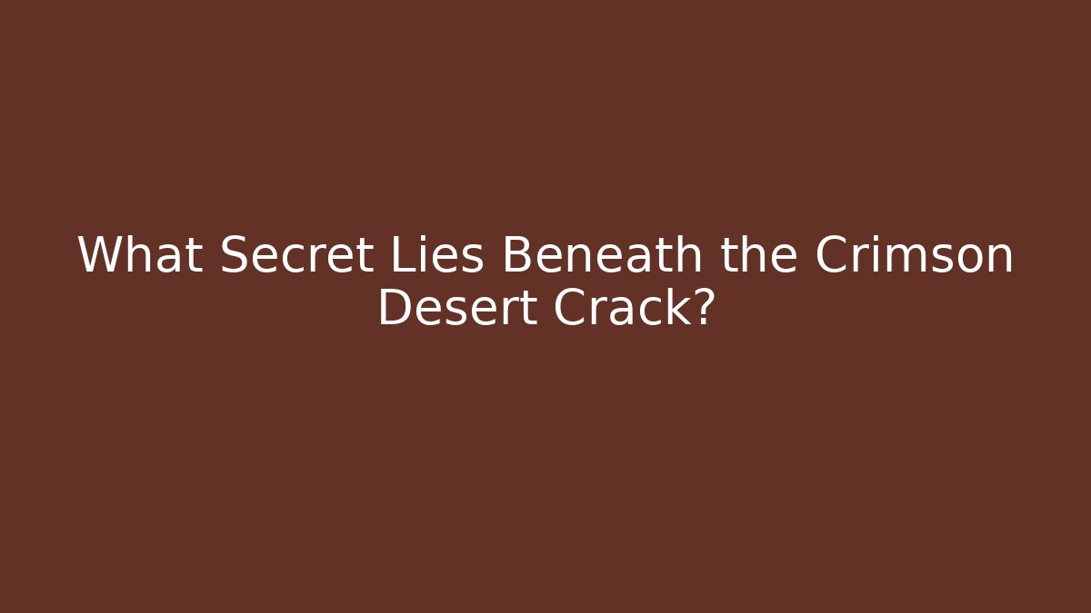 What Secret Lies Beneath the Crimson Desert Crack?