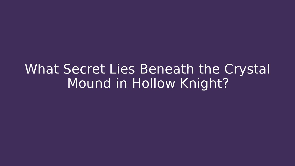 What Secret Lies Beneath the Crystal Mound in Hollow Knight?