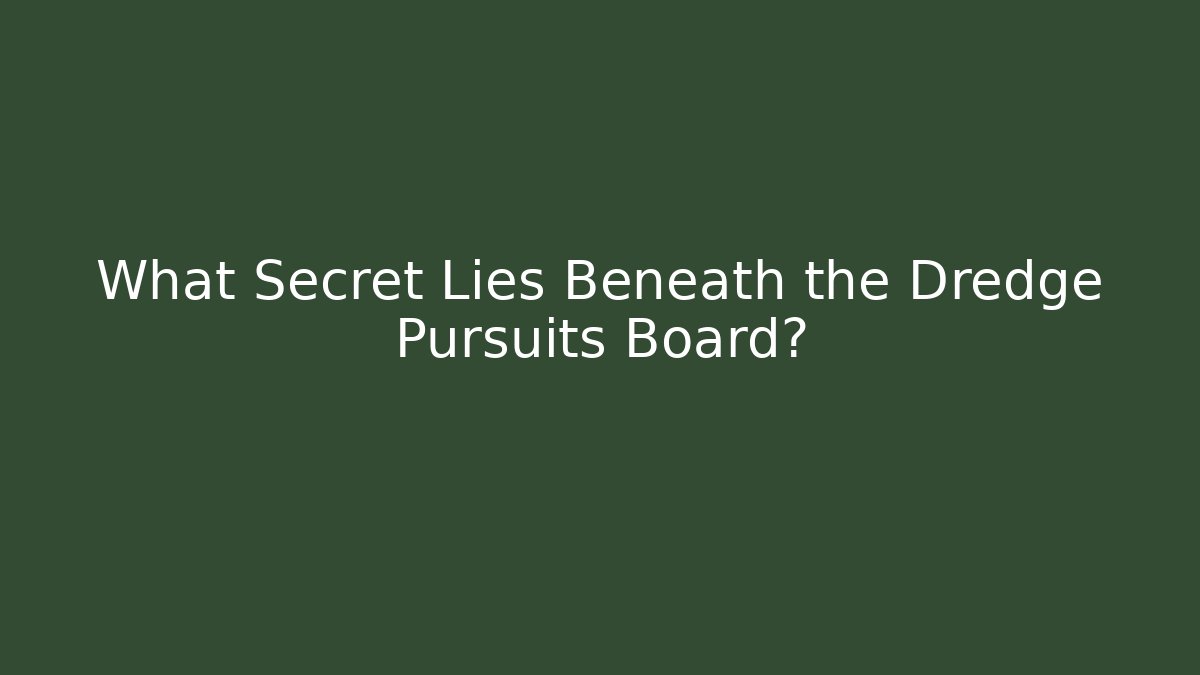 What Secret Lies Beneath the Dredge Pursuits Board?