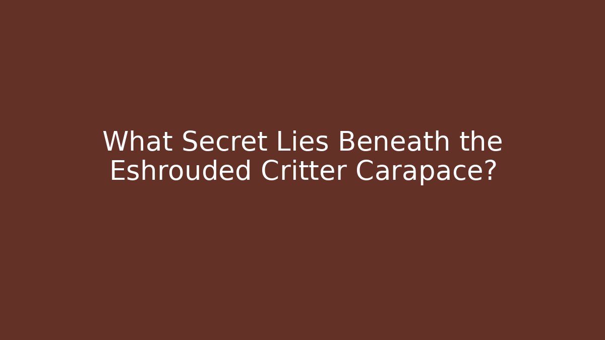 What Secret Lies Beneath the Eshrouded Critter Carapace?