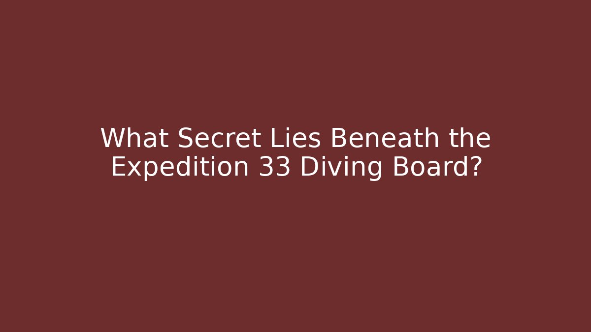 What Secret Lies Beneath the Expedition 33 Diving Board?