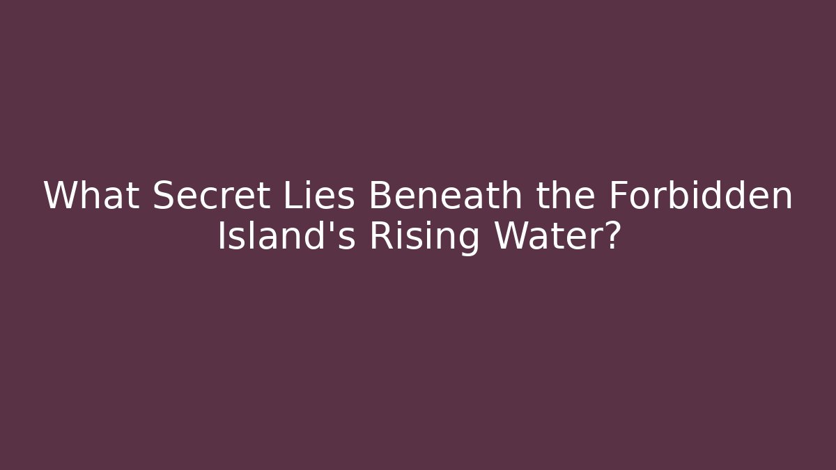 What Secret Lies Beneath the Forbidden Island's Rising Water? - Critter Realm