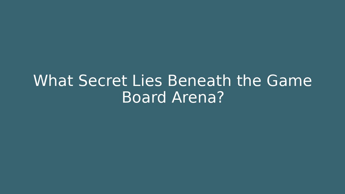 What Secret Lies Beneath the Game Board Arena?