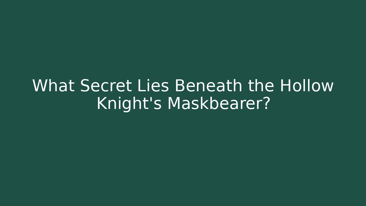 What Secret Lies Beneath the Hollow Knight's Maskbearer?