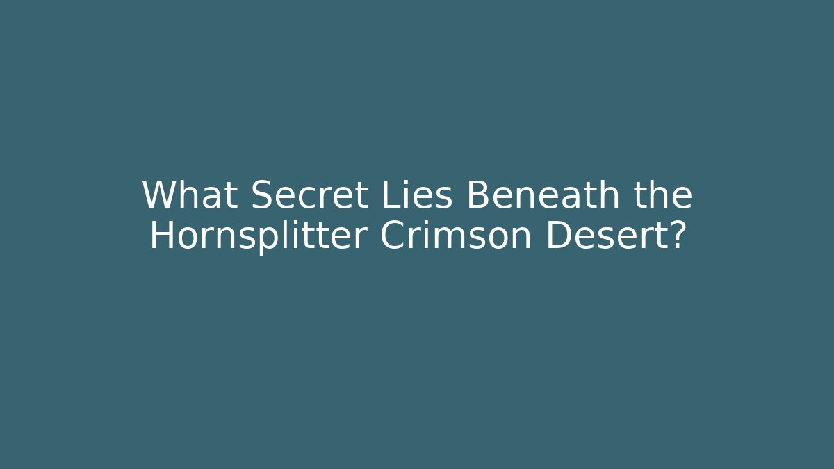 What Secret Lies Beneath the Hornsplitter Crimson Desert?